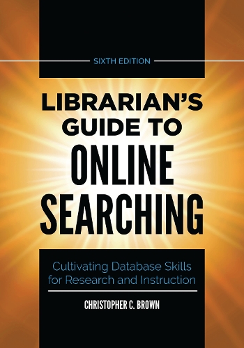 Бумажная книга «Librarian's Guide to Online Searching: Cultivating Database Skills for Research and Instruction», автор Кристофер К. Браун - фото №1