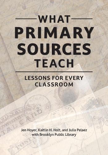 Бумажная книга «What Primary Sources Teach: Lessons for Every Classroom», авторов Джен Хойер, Джулия Пелаэс, Кейтлин Х. Холт - фото №1