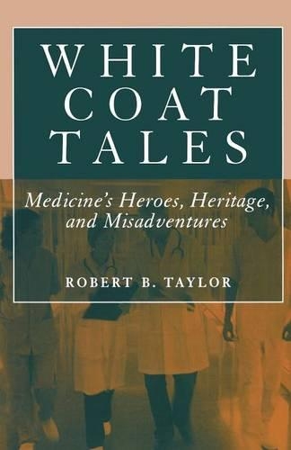 Бумажная книга «White Coat Tales: Medicine's Heroes, Heritage, and Misadventures», автор Роберт Б. Тейлор - фото №1