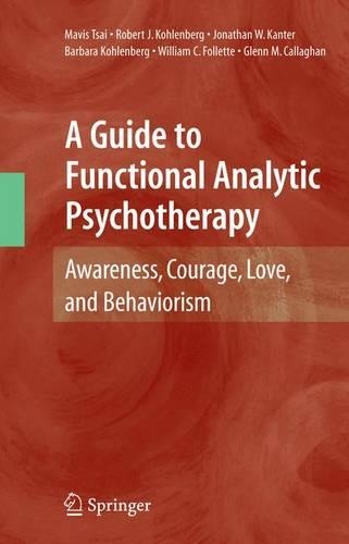 Бумажная книга «A Guide to Functional Analytic Psychotherapy: Awareness, Courage, Love, and Behaviorism», авторов Барбара Коленберг, Гленн М. Каллаган, Джонатан В. Кантер, Мэвис Цай, Роберт Дж. Коленберг, Уильям К. Фоллетт - фото №1