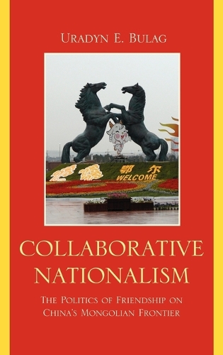 Бумажная книга «Collaborative Nationalism: The Politics of Friendship on China's Mongolian Frontier», автор Урадын Э. Булаг - фото №1