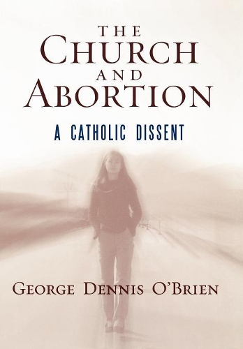 Бумажная книга «The Church and Abortion: A Catholic Dissent», автор Джордж Деннис О'Брайен - фото №1