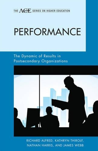 Бумажная книга «Performance: The Dynamic of Results in Postsecondary Organizations», авторов Джеймс Уэбб, Кэтрин Тирольф, Натан Харрис, Ричард Л. Альфред - фото №1