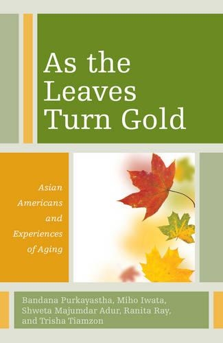 Бумажная книга «As the Leaves Turn Gold: Asian Americans and Experiences of Aging», авторов Бандана Пуркайястха, Михо Ивата, Ранита Рэй, Швета Маджумдар Адур, Триша Тьямзон - фото №1