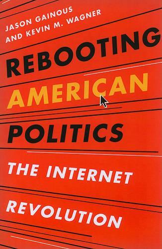 Бумажная книга «Rebooting American Politics: The Internet Revolution», авторов Джейсон Гейнус, Кевин М. Вагнер - фото №1