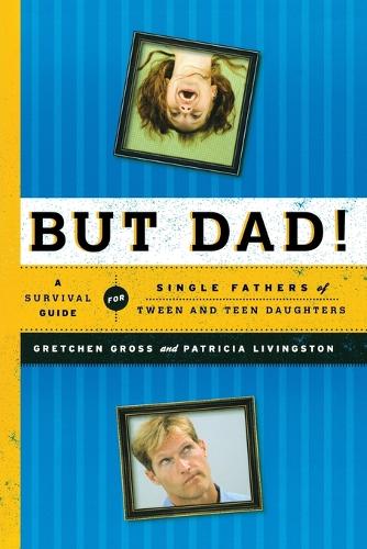 Паперова книга «But Dad!: A Survival Guide for Single Fathers of Tween and Teen Daughters», авторів Гретхен Гросс, Патриція Лівінгстон - фото №1