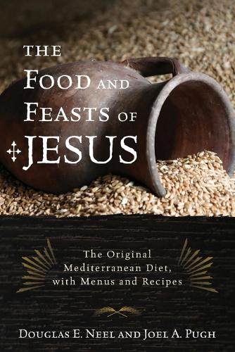 Бумажная книга «The Food and Feasts of Jesus: The Original Mediterranean Diet, with Menus and Recipes», авторов Дуглас Э. Нил, Джоэл А. Пью - фото №1