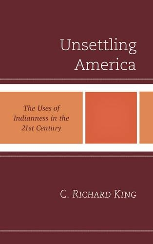 Бумажная книга «Unsettling America: The Uses of Indianness in the 21st Century», автор C. Ричард Кинг - фото №1