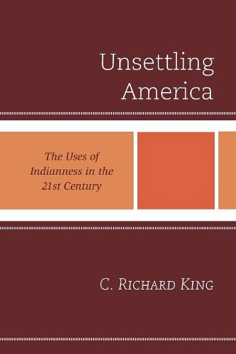Бумажная книга «Unsettling America: The Uses of Indianness in the 21st Century», автор C. Ричард Кинг - фото №1