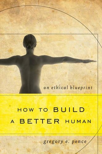 Паперова книга «How to Build a Better Human: An Ethical Blueprint», автор Грегорі Е. Пенс - фото №1