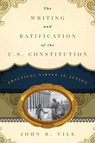 Бумажная книга «The Writing and Ratification of the U.S. Constitution: Practical Virtue in Action», автор Джон Р. Вайл - фото №1