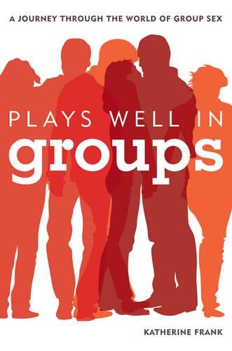 Бумажная книга «Plays Well in Groups: A Journey Through the World of Group Sex», автор Кэтрин Франке - фото №1