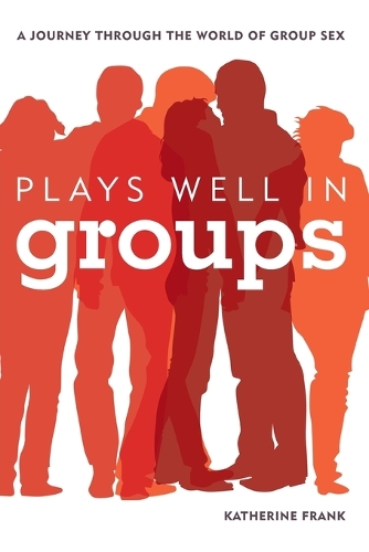Бумажная книга «Plays Well in Groups: A Journey Through the World of Group Sex», автор Кэтрин Франке - фото №1