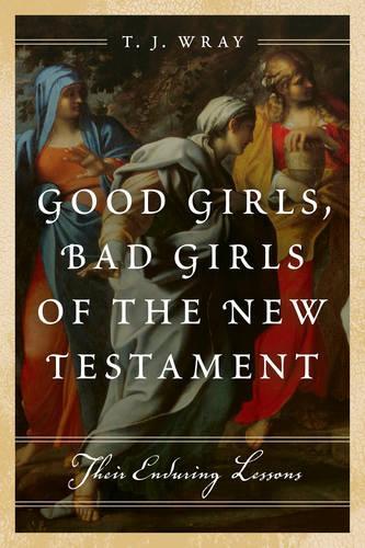 Бумажная книга «Good Girls, Bad Girls of the New Testament: Their Enduring Lessons», автор Т. Дж. Рей - фото №1