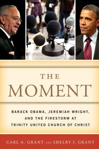 Бумажная книга «The Moment: Barack Obama, Jeremiah Wright, and the Firestorm at Trinity United Church of Christ», авторов Карл А. Грант, Шелби Дж. Грант - фото №1