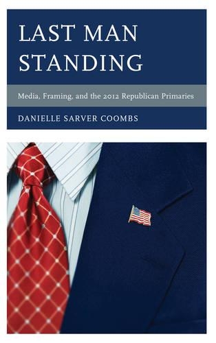 Паперова книга «Last Man Standing: Media, Framing, and the 2012 Republican Primaries», автор Даніель Сарвер Кумбс - фото №1