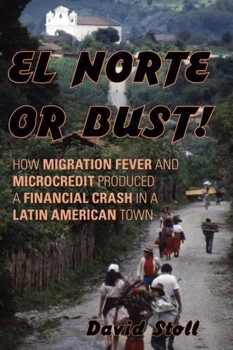 Паперова книга «El Norte or Bust!: How Migration Fever and Microcredit Produced a Financial Crash in a Latin American Town», автор Девід Столл - фото №1