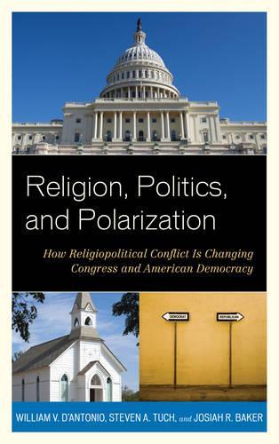 Бумажная книга «Religion, Politics, and Polarization: How Religiopolitical Conflict Is Changing Congress and American Democracy», авторов Джосайя Р. Бейкер, Стивен А. Туч, Уильям В. Д'Антонио - фото №1