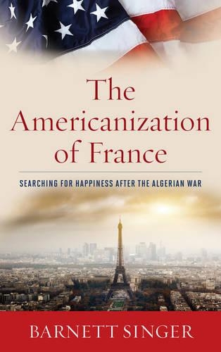 Бумажная книга «The Americanization of France: Searching for Happiness after the Algerian War», автор Барнетт Сингер - фото №1