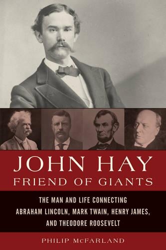 Бумажная книга «John Hay, Friend of Giants: The Man and Life Connecting Abraham Lincoln, Mark Twain, Henry James, and Theodore Roosevelt», автор Филип Макфарланд - фото №1