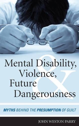 Бумажная книга «Mental Disability, Violence, and Future Dangerousness: Myths Behind the Presumption of Guilt», автор Джон Уэстон Парри - фото №1