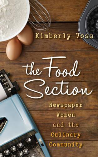 Бумажная книга «The Food Section: Newspaper Women and the Culinary Community», автор Кимберли Уилмот Восс - фото №1