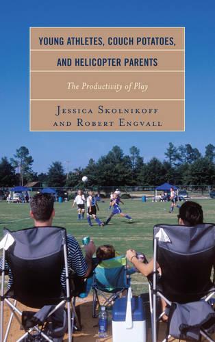Бумажная книга «Young Athletes, Couch Potatoes, and Helicopter Parents: The Productivity of Play», авторов Джессика Скольникофф, Роберт Энгвалл - фото №1