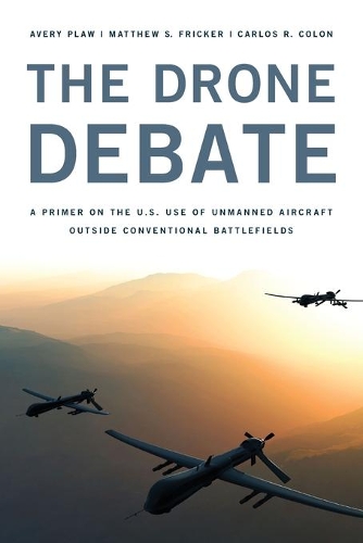 Бумажная книга «The Drone Debate: A Primer on the U.S. Use of Unmanned Aircraft Outside Conventional Battlefields», авторов Эвери Плау, Карлос Колон, Мэтью С. Фрикер - фото №1
