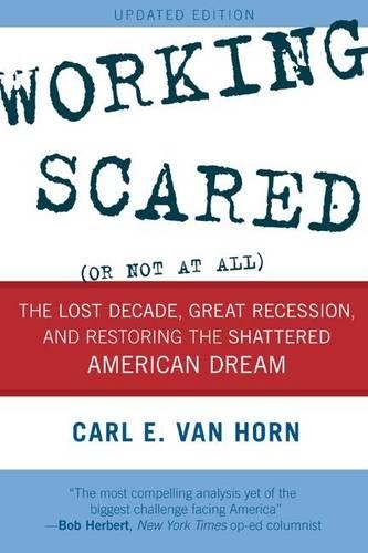 Бумажная книга «Working Scared (Or Not at All): The Lost Decade, Great Recession, and Restoring the Shattered American Dream», автор Карл Э. Ван Хорн - фото №1