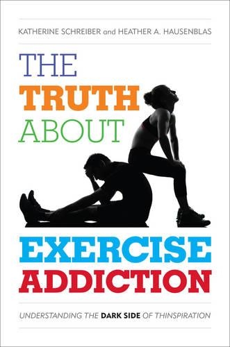 Паперова книга «The Truth About Exercise Addiction: Understanding the Dark Side of Thinspiration», авторів Хізер А. Хаузенблас, Кетрін Шрайбер - фото №1