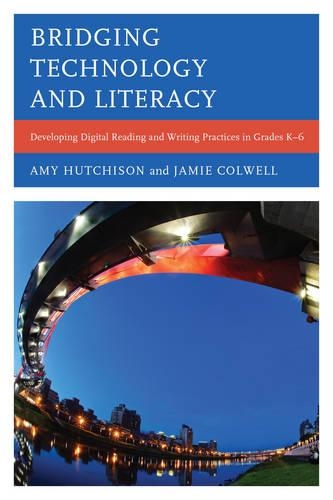 Бумажная книга «Bridging Technology and Literacy: Developing Digital Reading and Writing Practices in Grades K-6», авторов Эми Хатчисон, Джейми Колвелл - фото №1