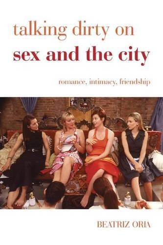 Бумажная книга «Talking Dirty on Sex and the City: Romance, Intimacy, Friendship», автор Беатрис Ория - фото №1