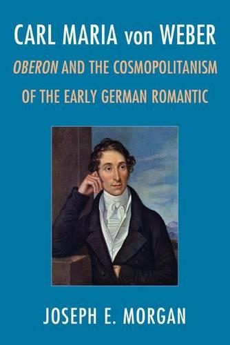 Бумажная книга «Carl Maria von Weber: Oberon and Cosmopolitanism in the Early German Romantic», автор Джозеф Э. Морган - фото №1