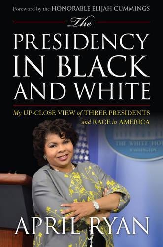 Бумажная книга «The Presidency in Black and White: My Up-Close View of Three Presidents and Race in America», автор Эйприл Райан - фото №1