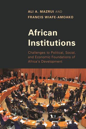 Бумажная книга «African Institutions: Challenges to Political, Social, and Economic Foundations of Africa's Development», авторов Али А. Мазруи, Фрэнсис Виафе-Амоако - фото №1