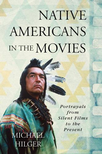 Бумажная книга «Native Americans in the Movies: Portrayals from Silent Films to the Present», автор Майкл Хилгер - фото №1