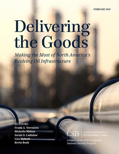 Паперова книга «Delivering the Goods: Making the Most of North America’s Evolving Oil Infrastructure», авторів Френк А. Веррастро, Ліза Хайлэнд, Мішель Мелтон, Сара О. Ладіслав - фото №1