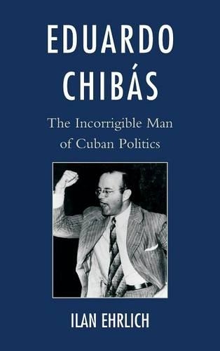 Бумажная книга «Eduardo Chibás: The Incorrigible Man of Cuban Politics», автор Илан Эрлих - фото №1