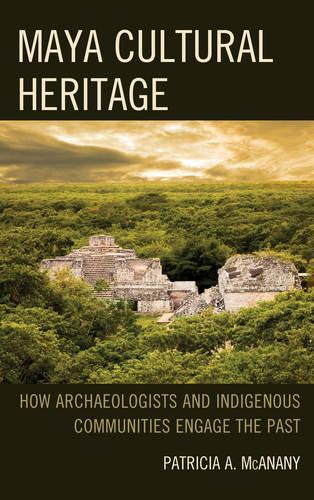 Бумажная книга «Maya Cultural Heritage: How Archaeologists and Indigenous Communities Engage the Past», автор Патриция А. МакАнани - фото №1