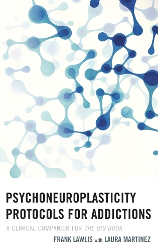 Паперова книга «Psychoneuroplasticity Protocols for Addictions: A Clinical Companion for The Big Book», автор Френк Лоуліс - фото №1