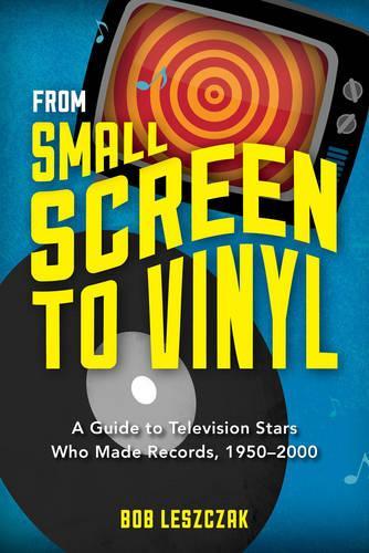 Паперова книга «From Small Screen to Vinyl: A Guide to Television Stars Who Made Records, 1950-2000», автор Боб Лещак - фото №1