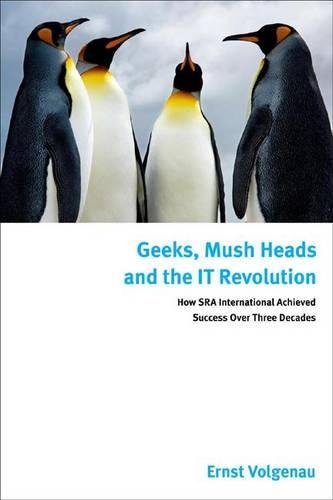 Бумажная книга «Geeks, Mush Heads and the IT Revolution: How SRA International Achieved Success over Nearly Four Decades», автор Эрнст Вольгенау - фото №1