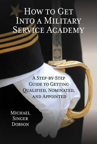 Паперова книга «How to Get Into a Military Service Academy: A Step-by-Step Guide to Getting Qualified, Nominated, and Appointed», автор Майкл Сінгер Добсон - фото №1