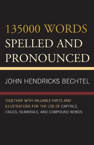 Бумажная книга «135000 Words Spelled and Pronounced: Together with Valuable Hints and Illustrations for the Use of Capitals, Italics, Numerals, and Compound Words», автор Джон Хендрикс Бехтель - фото №1