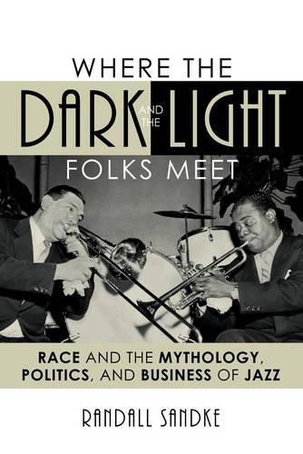 Бумажная книга «Where the Dark and the Light Folks Meet: Race and the Mythology, Politics, and Business of Jazz», автор Рэндалл Сандке - фото №1
