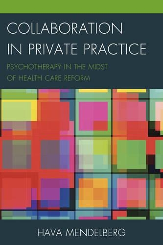Бумажная книга «Collaboration in Private Practice: Psychotherapy in the Midst of Health Care Reform», автор Хава Мендельберг - фото №1