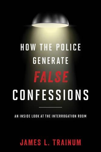 [object Object] «How the Police Generate False Confessions: An Inside Look at the Interrogation Room», автор Джеймс Л. Трейнум - фото №1
