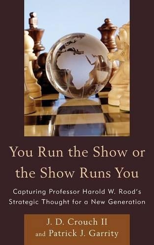 Бумажная книга «You Run the Show or the Show Runs You: Capturing Professor Harold W. Rood’s Strategic Thought for a New Generation», авторов Джек Дайер Крауч II, Патрик Дж. Гэррити - фото №1