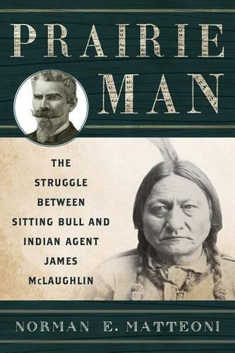 Бумажная книга «Prairie Man: The Struggle between Sitting Bull and Indian Agent James McLaughlin», автор Норман Э. Маттеони - фото №1