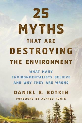 Бумажная книга «25 Myths That Are Destroying the Environment: What Many Environmentalists Believe and Why They Are Wrong», автор Дэниел Б. Боткин - фото №1